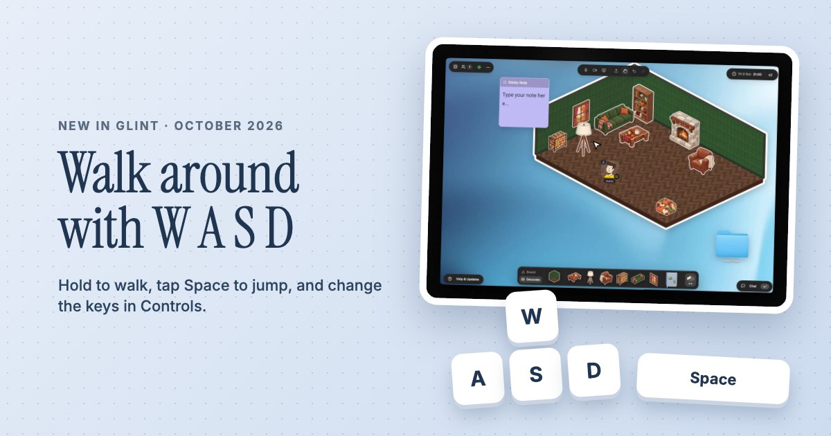 Glint update: walk around your room with W A S D, jump, and set your own keys